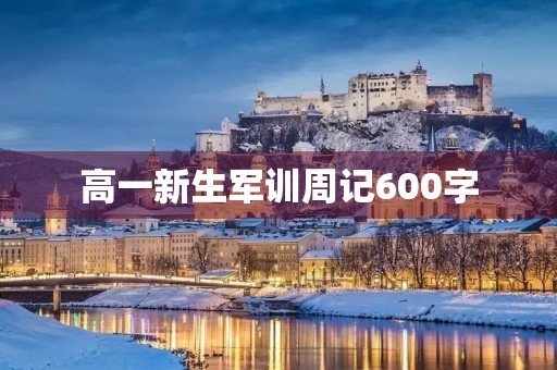 高一新生军训周记600字 高一新生军训周记600字