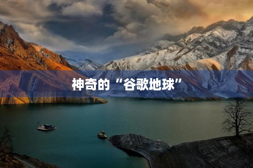 神奇的“谷歌地球” 神奇的“谷歌地球”