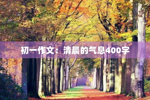 初一作文：清晨的气息400字