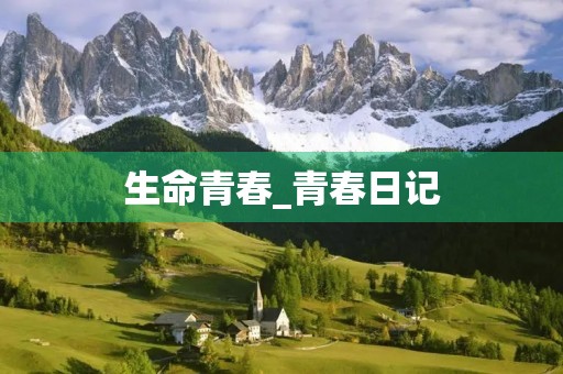 生命青春_青春日记 生命青春_青春日记