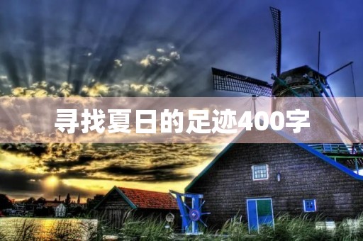 寻找夏日的足迹400字 寻找夏日的足迹400字