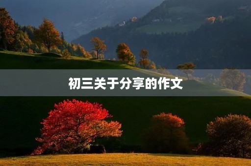 初三关于分享的作文 初三关于分享的作文