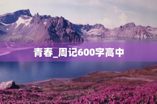 青春_周记600字高中 青春_周记600字高中