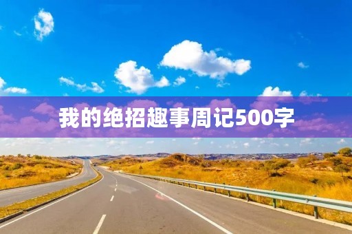 我的绝招趣事周记500字 我的绝招趣事周记500字