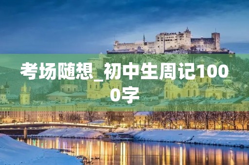 考场随想_初中生周记1000字