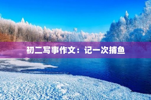 初二写事作文：记一次捕鱼