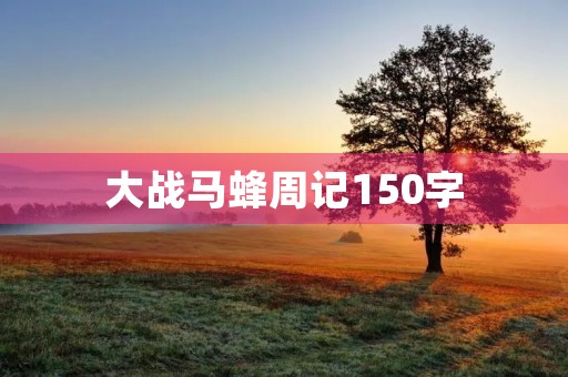 大战马蜂周记150字 大战马蜂周记150字