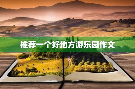 推荐一个好地方游乐园作文 推荐一个好地方游乐园作文