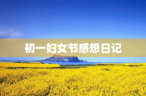初一妇女节感想日记