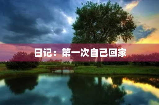 日记:第一次自己回家 日记:第一次自己回家