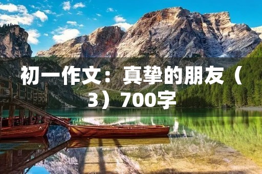 初一作文：真挚的朋友（3）700字