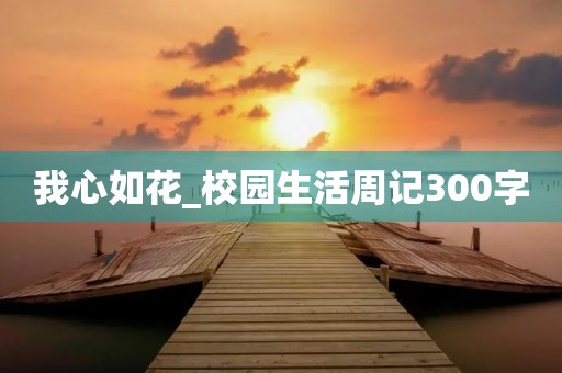 我心如花_校园生活周记300字