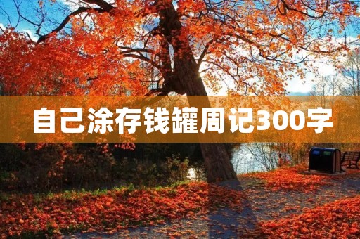 自己涂存钱罐周记300字 自己涂存钱罐周记300字