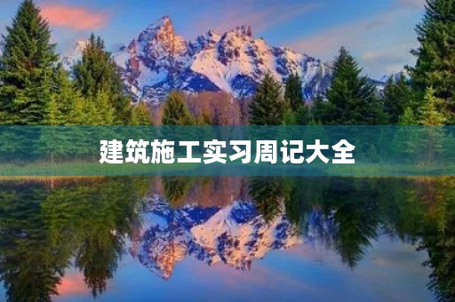 建筑施工实习周记大全 建筑施工实习周记大全