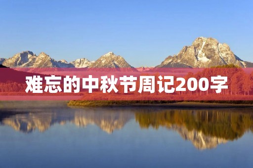 难忘的中秋节周记200字 难忘的中秋节周记200字