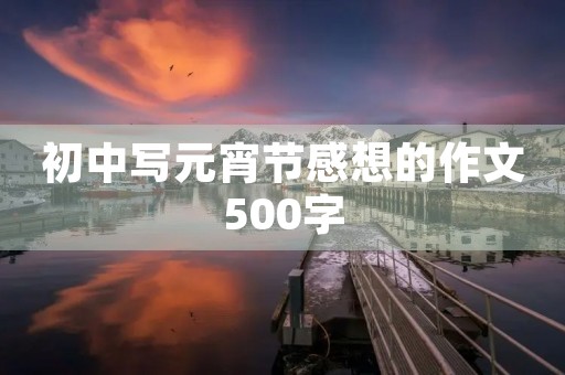 初中写元宵节感想的作文500字