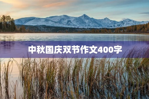 中秋国庆双节作文400字 中秋国庆双节作文400字