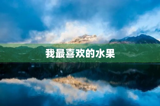 我最喜欢的水果 我最喜欢的水果