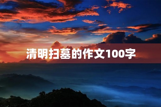 清明扫墓的作文100字 清明扫墓的作文100字