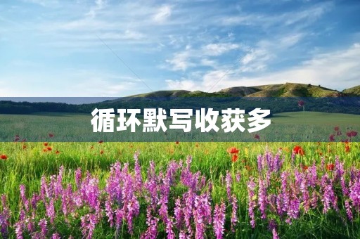 循环默写收获多 循环默写收获多