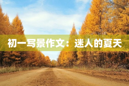 初一写景作文:迷人的夏天 初一写景作文:迷人的夏天