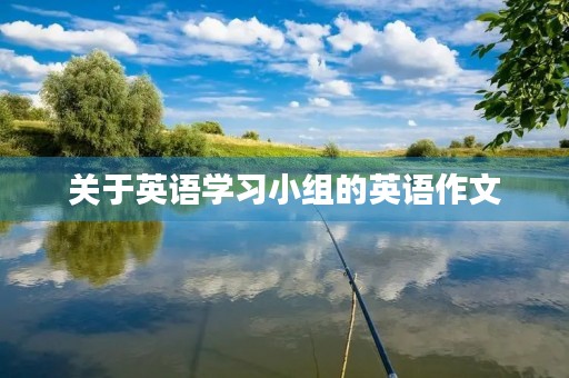 关于英语学习小组的英语作文 关于英语学习小组的英语作文