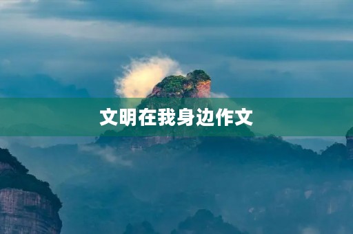 文明在我身边作文 文明在我身边作文