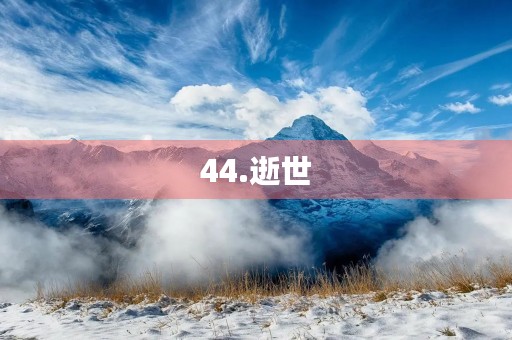 44.逝世 44.逝世