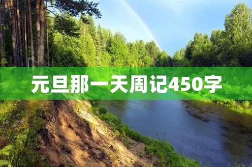 元旦那一天周记450字 元旦那一天周记450字