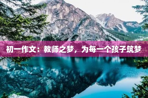 初一作文：教师之梦，为每一个孩子筑梦