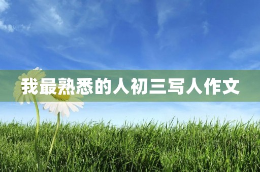 我最熟悉的人初三写人作文