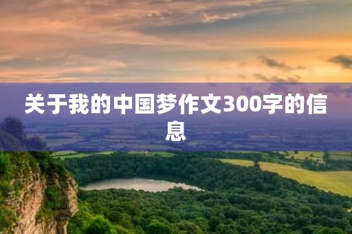 关于我的中国梦作文300字的信息 关于我的中国梦作文300字的信息