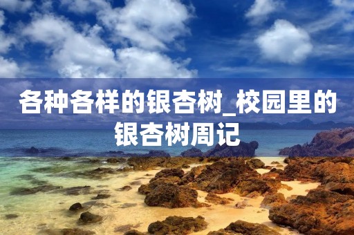 各种各样的银杏树_校园里的银杏树周记
