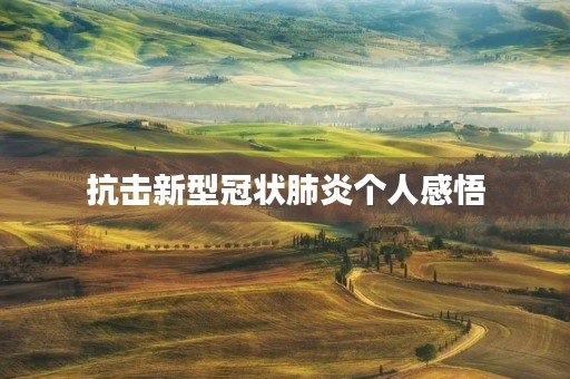 抗击新型冠状肺炎个人感悟 抗击新型冠状肺炎个人感悟