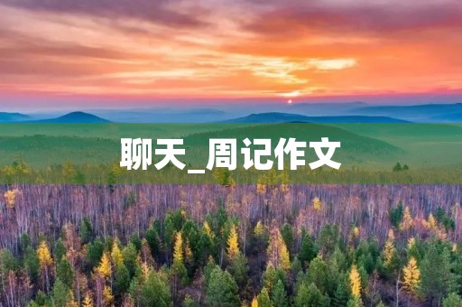 聊天_周记作文 聊天_周记作文