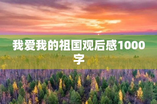 我爱我的祖国观后感1000字
