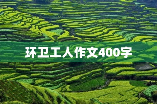 环卫工人作文400字 环卫工人作文400字
