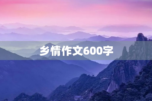 乡情作文600字 乡情作文600字