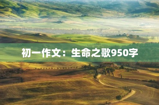 初一作文：生命之歌950字