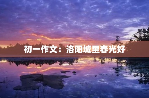 初一作文：洛阳城里春光好