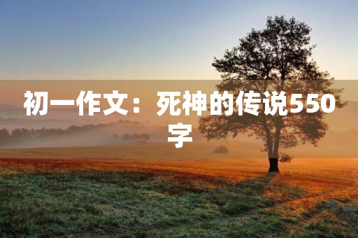 初一作文：死神的传说550字
