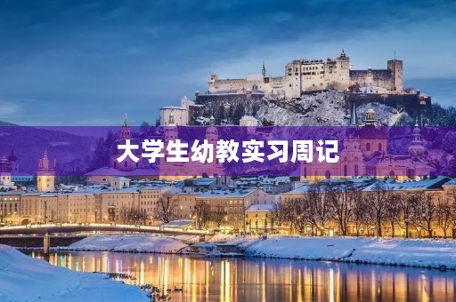 大学生幼教实习周记 大学生幼教实习周记