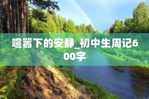 喧嚣下的安静_初中生周记600字
