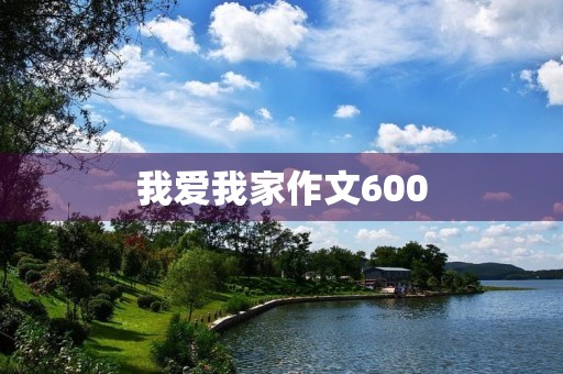 我爱我家作文600 我爱我家作文600