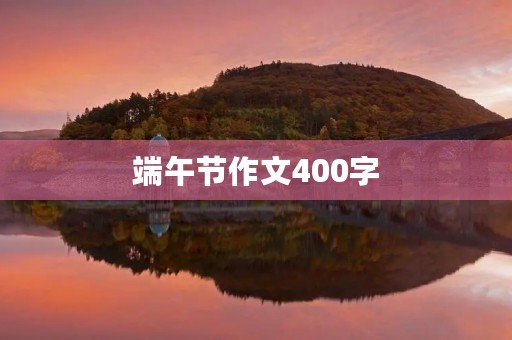 端午节作文400字 端午节作文400字