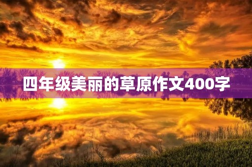 四年级美丽的草原作文400字 四年级美丽的草原作文400字