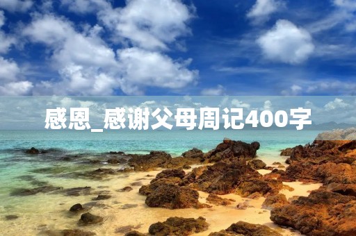 感恩_感谢父母周记400字