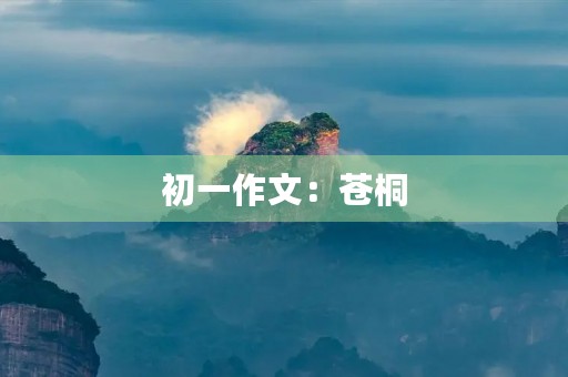 初一作文:苍桐 初一作文:苍桐