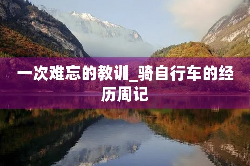 一次难忘的教训_骑自行车的经历周记
