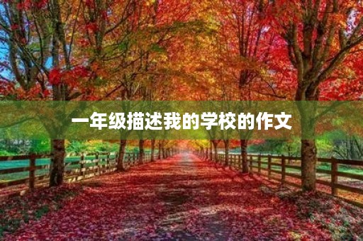 一年级描述我的学校的作文 一年级描述我的学校的作文